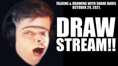 Draw Stream!! -Shane Davis Oct 29 2021