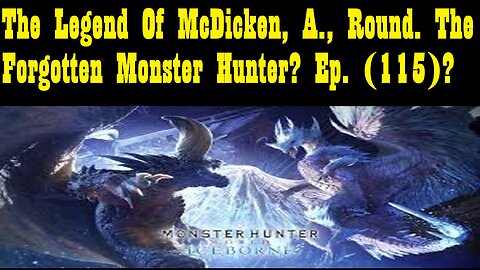 The Legend Of McDicken, A., Round. The Forgotten Monster Hunter? Ep. (115)? #monsterhunterworld