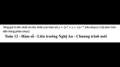 Liên trường Nghệ An: Tổng giá trị lớn nhất và nhỏ nhất của hàm số y=(x^2+x+1) e^(-x)