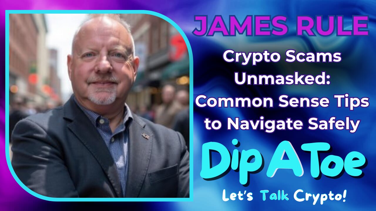 Crypto Scams Unmasked: Common Sense Tips to Dip a Toe in Safety with James Rule!