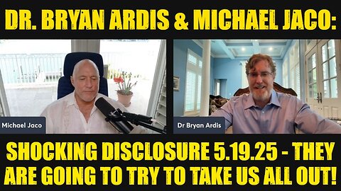 Dr. Bryan Ardis & Michael Jaco: Shocking Disclosure 5.19.25 - They Are Going to Try to Take Us All Out!