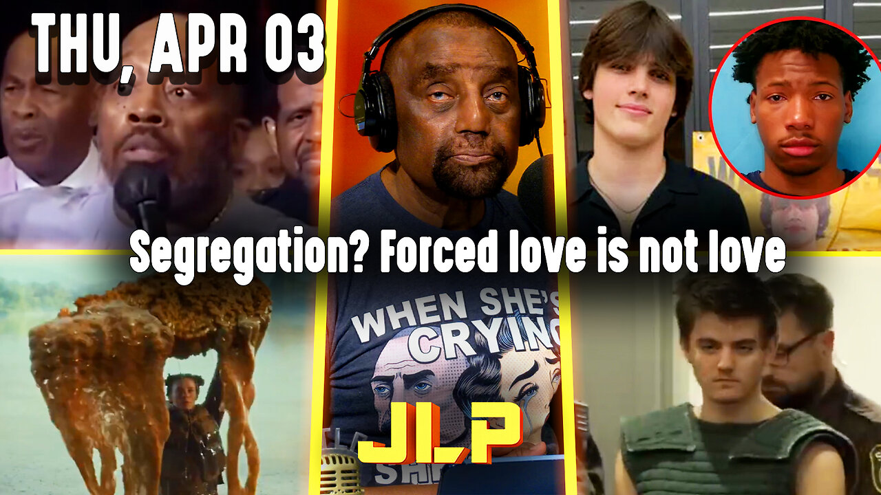 Segregation? Forced love is not love | JLP Thu 4-3-25