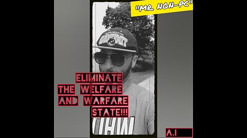 MR. NON-PC: Eliminate The Welfare And Warfare State!!!