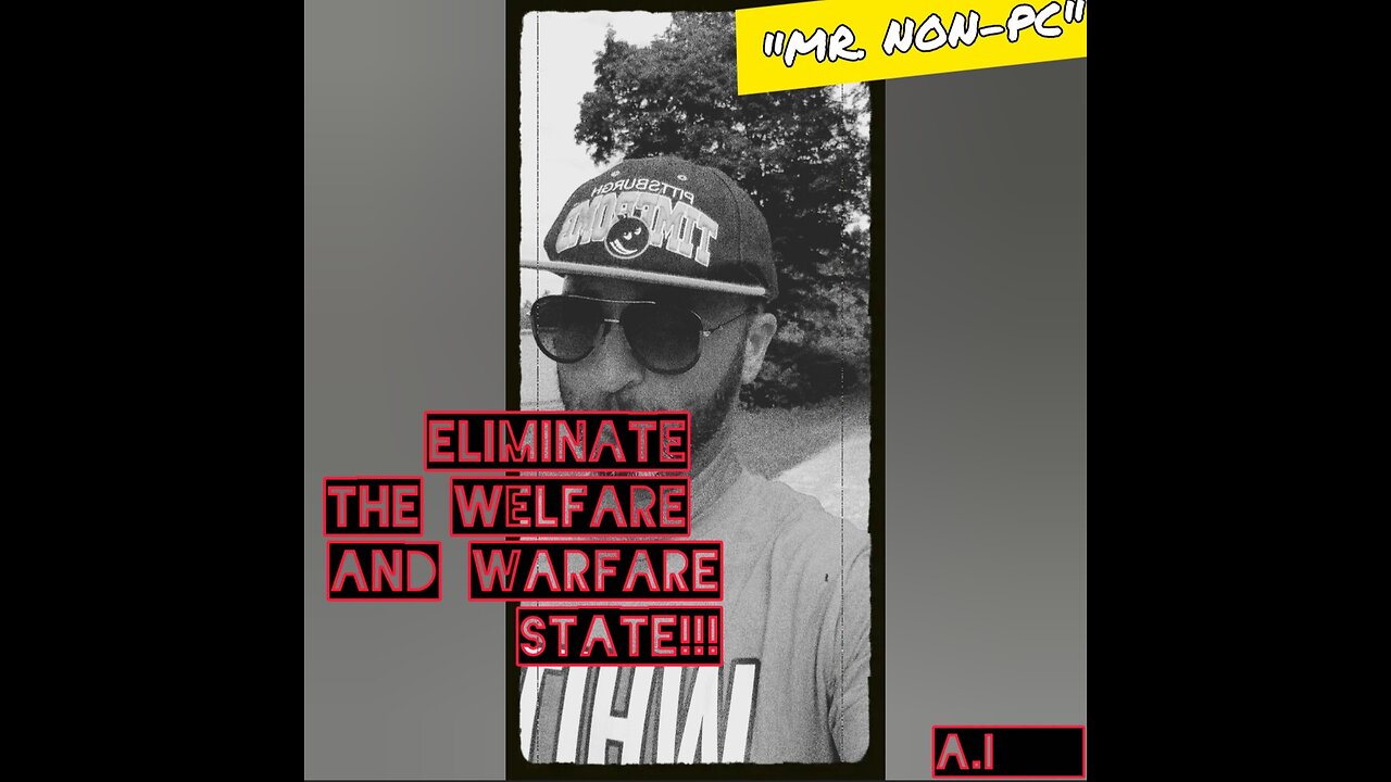 MR. NON-PC: Eliminate The Welfare And Warfare State!!!