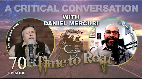 Time to Roar #70 | A Critical Conversation with Daniel Mercuri & Pastor Dave Bryan