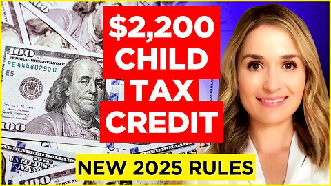 $2,200 Child Tax Credit in 2025: NEW RULES, Who Qualifies and How to Get Your Refund