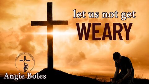 Angie Boles: Let Us Not Get Weary