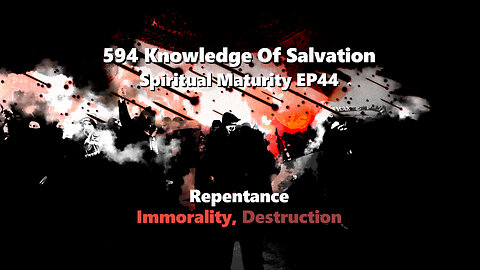 594 Knowledge Of Salvation - Spiritual Maturity EP44 - Repentance, Immorality, Destruction