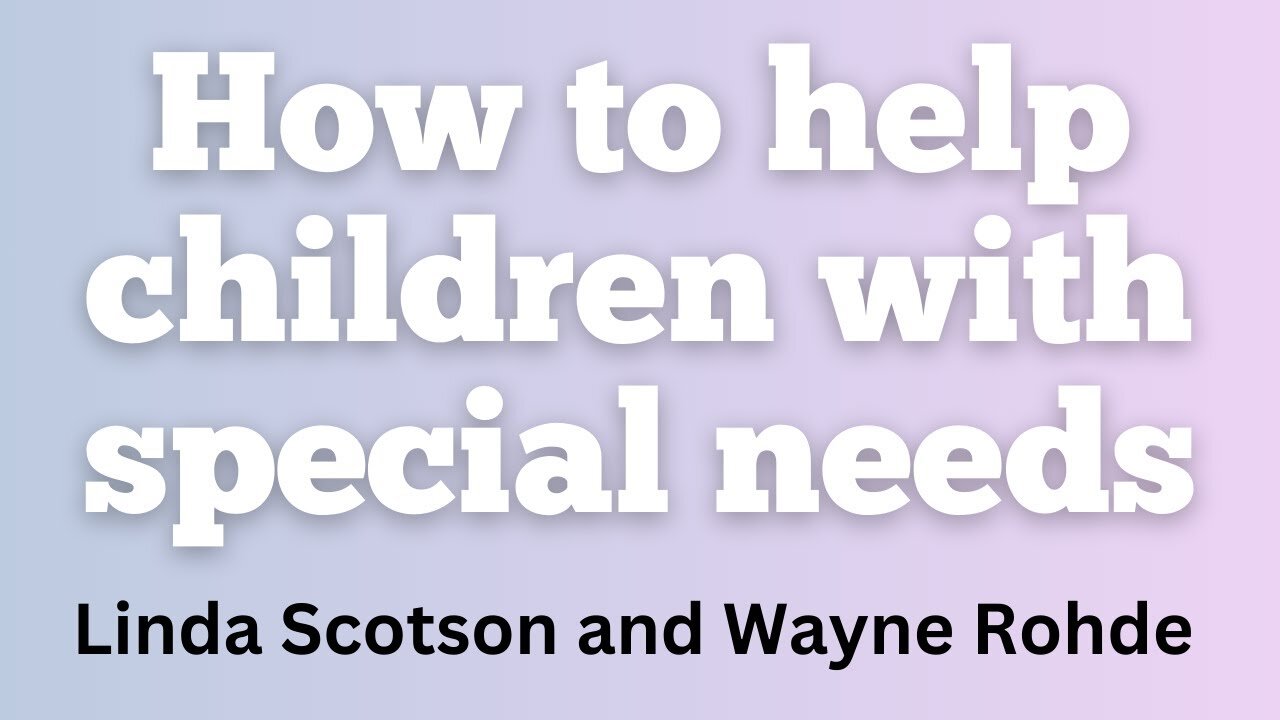 Children with special needs (autism, cerebral palsy, ADHD). Linda Scotson on how to help
