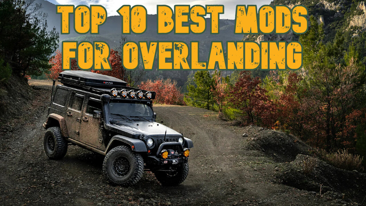 Top 10 Best Mods & Accessories for Overlanding