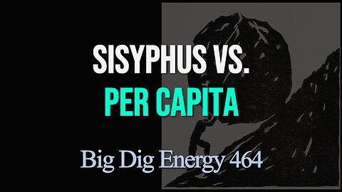 Big Dig Energy 464: Sisyphus vs. Per Capita
