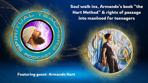 Soul walk ins, Armando’s book “the Hart Method” & rights of passage into manhood for teenagers