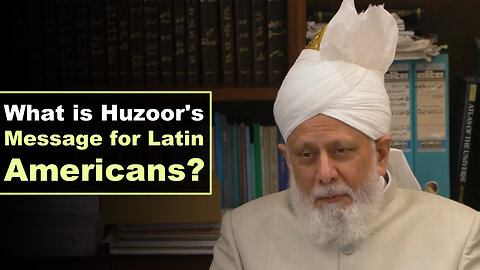 What is Huzoor's Message for Latin Americans?