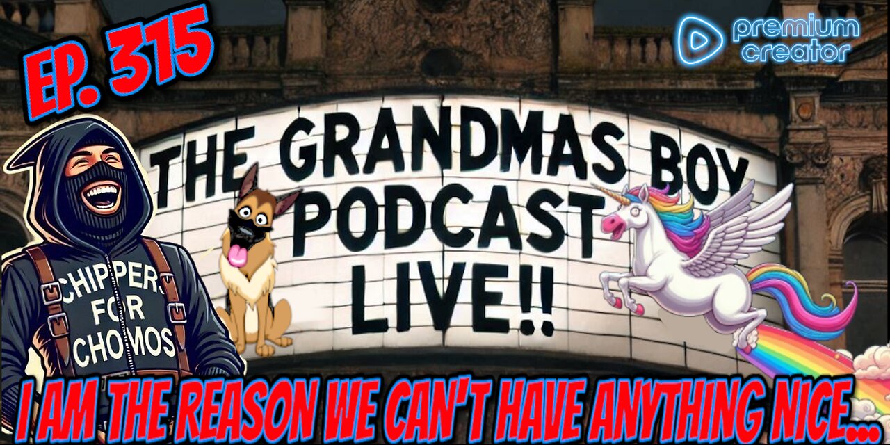 The Grandmas Boy Podcast EP.315-I AM THE REASON WE CAN'T HAVE NICE THINGS...