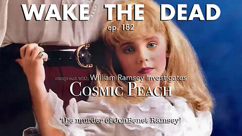 WTD ep.182 Cosmic Peach w/ William Ramsey 'the murder of JonBenet Ramsey'