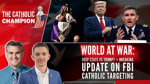 World at War: Deep State vs Trump? + Breaking Update on FBI Catholic Targeting - CATHOLIC CHAMPION