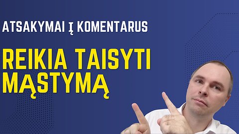 Atsakymai į komentarus: Reikia taisyti mąstymą