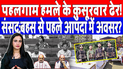 पहलगाम हमले के क़ुसूरवार ढेर! संसद:बहस से पहले आपदा में अवसर? Desh Live