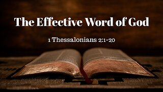 1 Thessalonians 2:1-20 (Teaching Only), "The Effective Word of God"