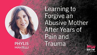 Ep. 906 - Learning to Forgive an Abusive Mother After Years of Pain and Trauma - Phylis Mantelli