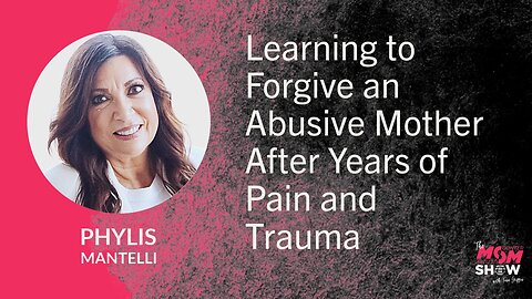 Ep. 906 - Learning to Forgive an Abusive Mother After Years of Pain and Trauma - Phylis Mantelli