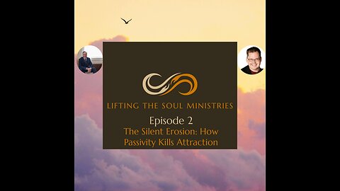 Lifting the soul ministries Episode 2: The silent erosion: how passivity kills attraction