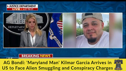 AG Bondi: 'Maryland Man' Kilmar Garcia Arrives in US to Face Alien Smuggling and Conspiracy Charges
