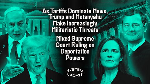 As Tariffs Dominate News, Trump and Netanyahu Make Increasingly Militaristic Threats; Plus: Mixed Supreme Court Ruling on Deportation Powers | SYSTEM UPDATE #435