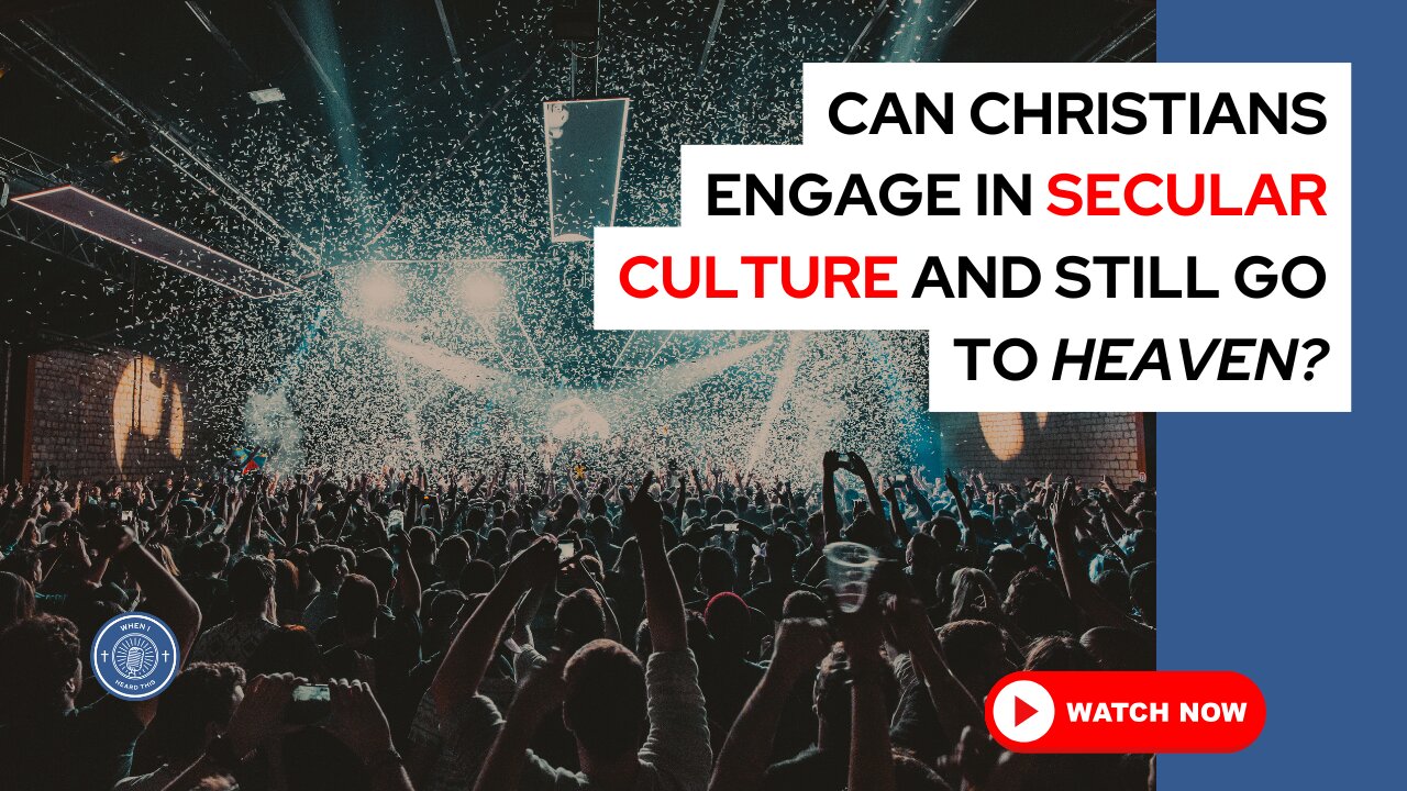 Can Christians engage in secular culture and still go to Heaven?