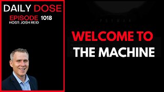 Welcome To The Machine | Ep. 1018 The Daily Dose