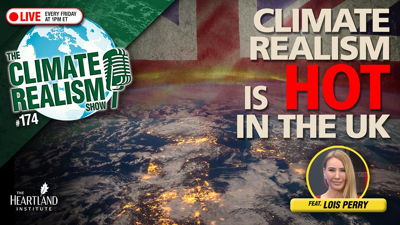 Climate Realism Is HOT in the UK — The Climate Realism Show #174