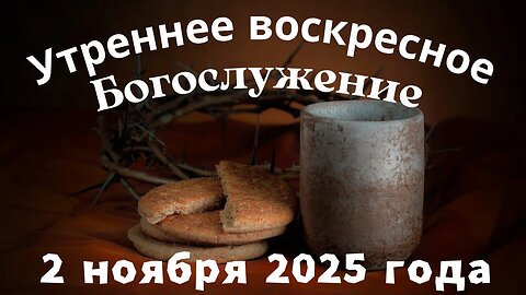 Утреннее воскресное Богослужение 2 ноября 2025 года