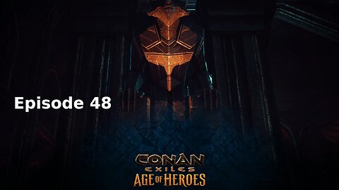 Conan Exiles Ep 48