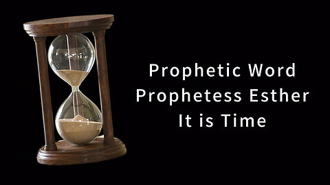 Prophetic Word - It is Time - Prophetess Esther