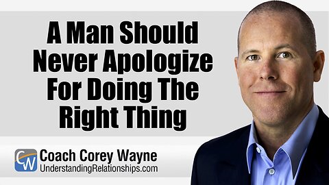 A Man Should Never Apologize For Doing The Right Thing
