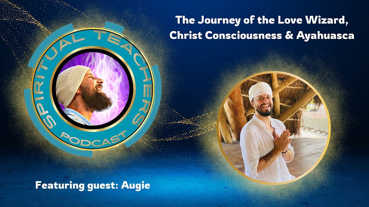 The Journey of the Love Wizard, Christ Consciousness and Ayahuasca with Augie Ji