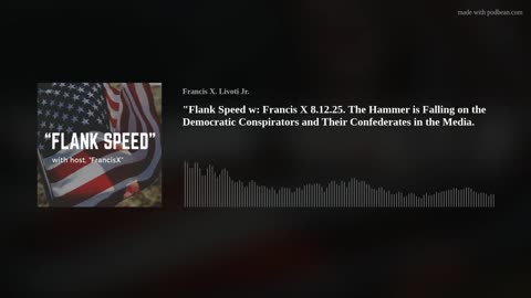 "Flank Speed w: Francis X" 8.12.25. Hammer Falling on Dems & Media Confederates .