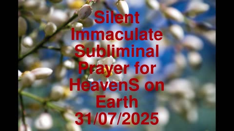 Silent Immaculate Subliminal Prayer for HeavenS on Earth 31-07-2025