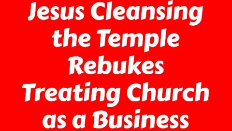 Jesus Cleansing the Temple Rebukes Treating Church as a Business