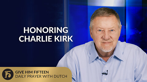 Honoring Charlie Kirk | Give Him 15: Daily Prayer with Dutch | September 11, 2025