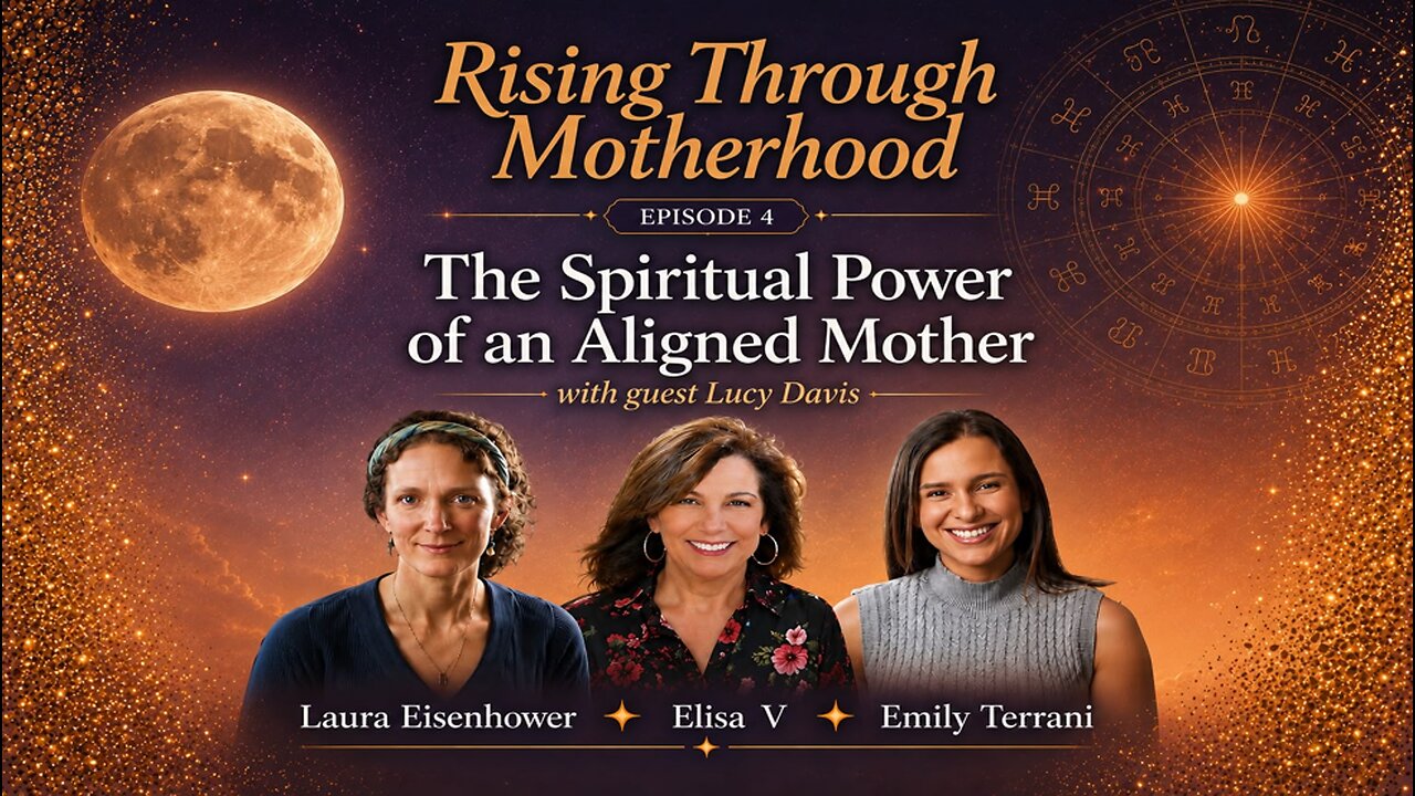 Rising Through Motherhood Ep 4 with LAURA EISENHOWER, ELISA V & EMILY TERRANI with *Special Guest* LUCY DAVIS - The Spiritual Power of an Aligned Mother