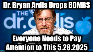 Dr. Bryan Ardis Drops BOMBS 5.28.25: Everyone Needs to Pay Attention to This