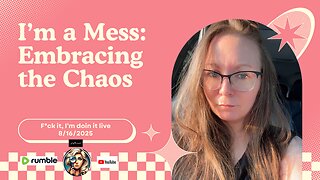 I’m a Mess: Embracing the Chaos
