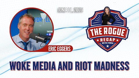Riot Madness, Woke Media, & The Crazy World We Live In. Eric Eggers Joins 'The Rogue Recap w/ Lynda