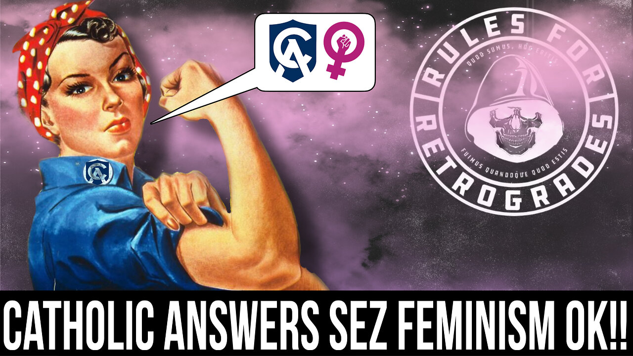 Catholic Answers Sez Feminism OK!!! w/ Joe Enders