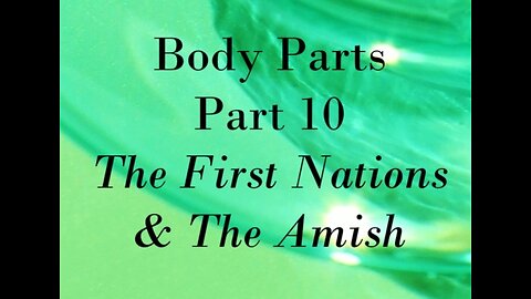 Body Parts: Part 10 - The First Nations and The Amish