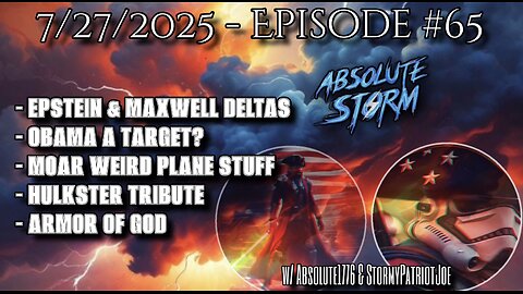 Absolute Storm Ep 65 7/27/25 7:30pm EDT Maxwell-Epstein|Obama|Hulkster|Armor Of God