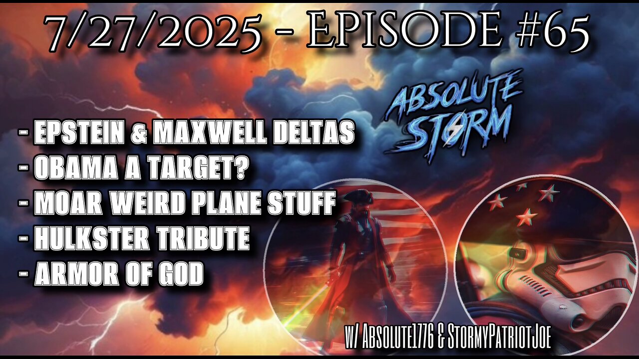 Absolute Storm Ep 65 7/27/25 7:30pm EDT Maxwell-Epstein|Obama|Hulkster|Armor Of God