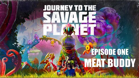 Grumpy Old Journey...to the Savage Planet - Episode 1: Meat Buddy