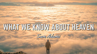 Sam Adams - What We KNOW About HEAVEN